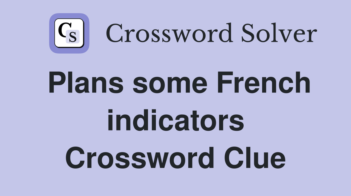 Plans some French indicators Crossword Clue