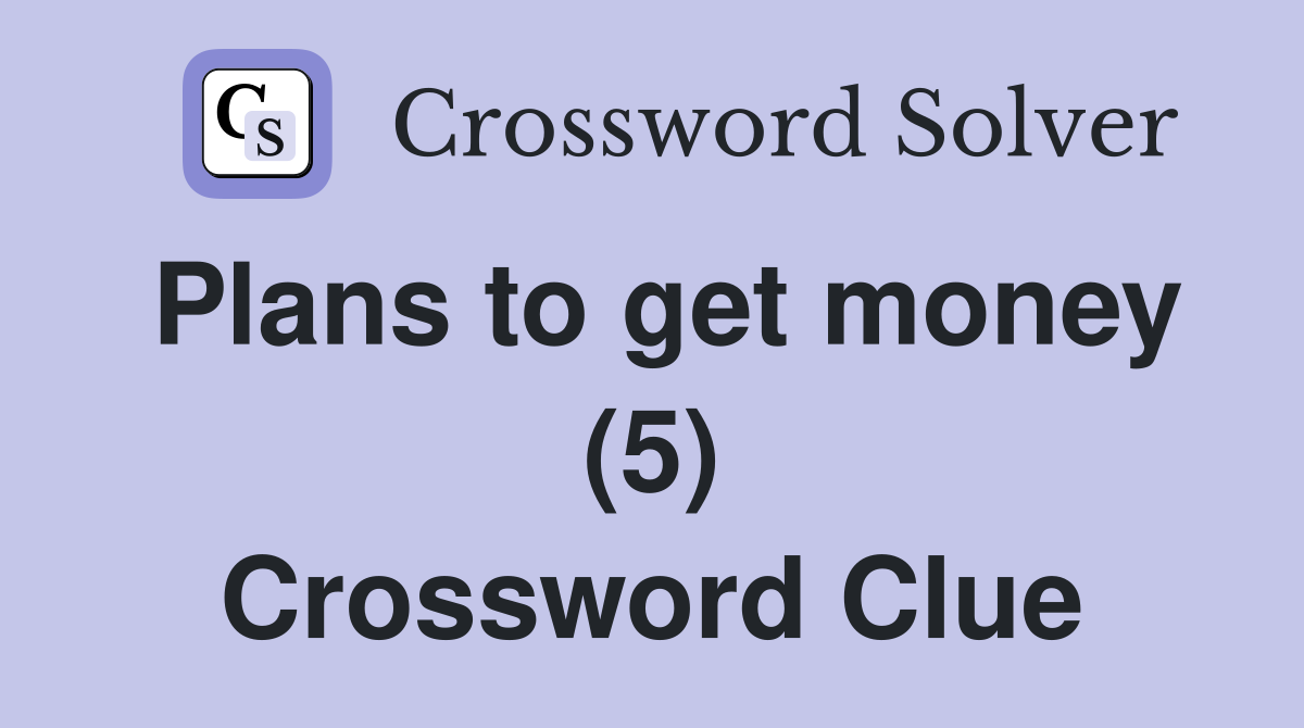 Plans to get money (5) Crossword Clue