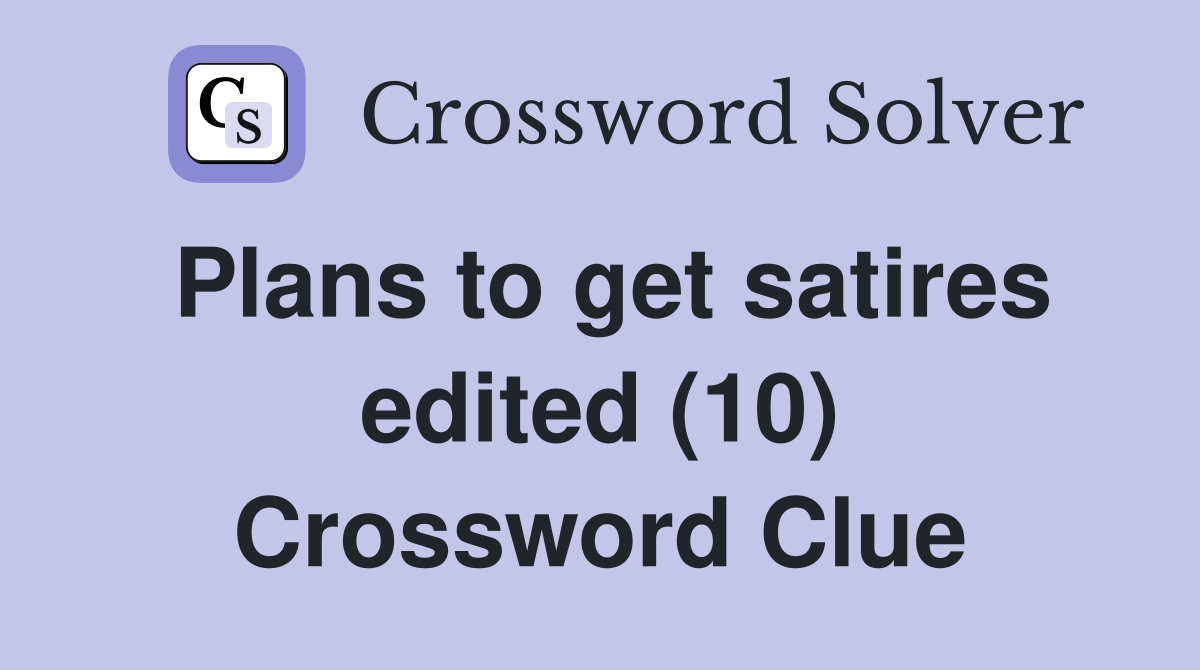 Plans to get satires edited (10) Crossword Clue
