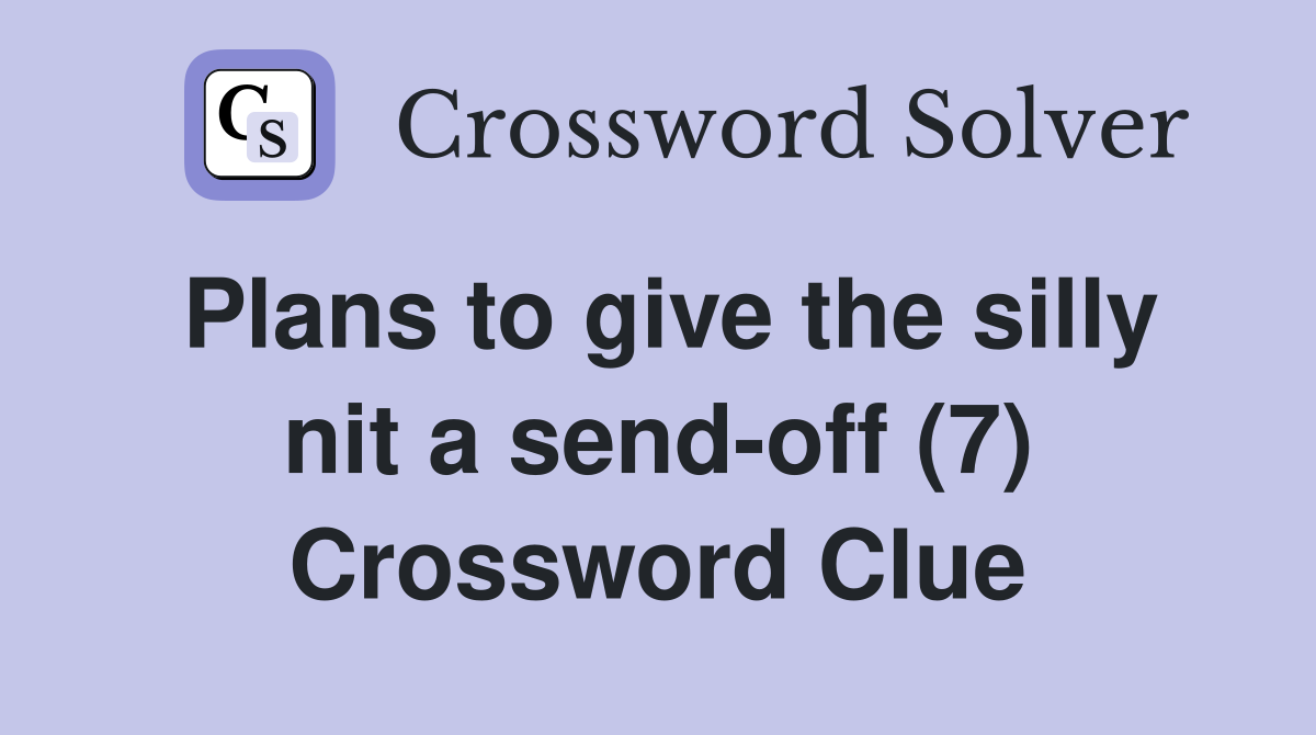 Plans to give the silly nit a send-off (7) Crossword Clue