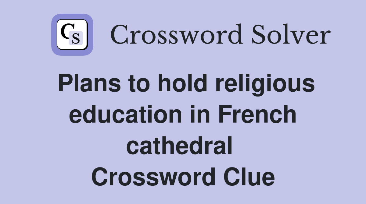 Plans to hold religious education in French cathedral  Crossword Clue