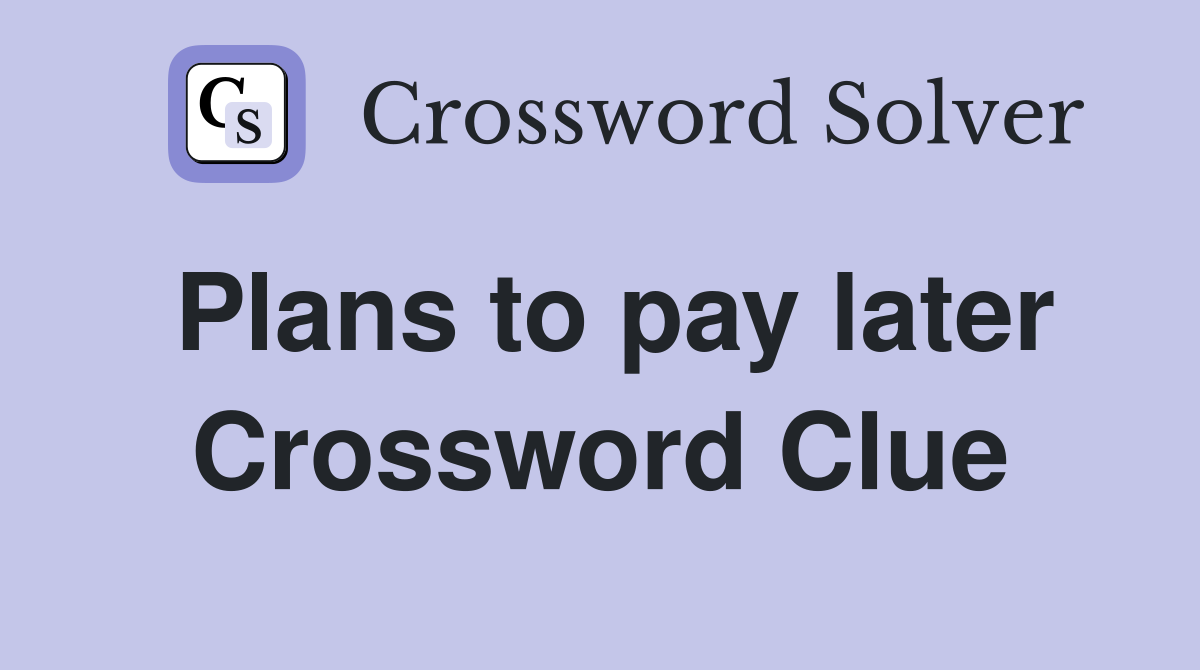 Plans to pay later Crossword Clue