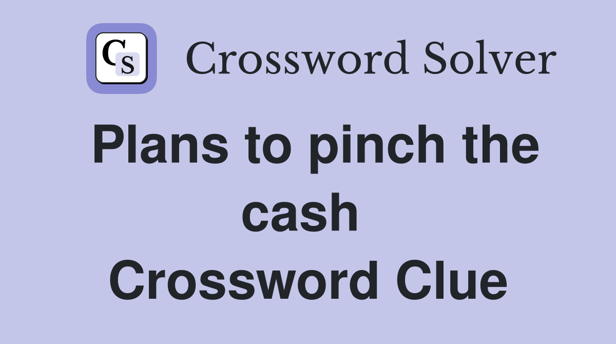 Plans to pinch the cash  Crossword Clue