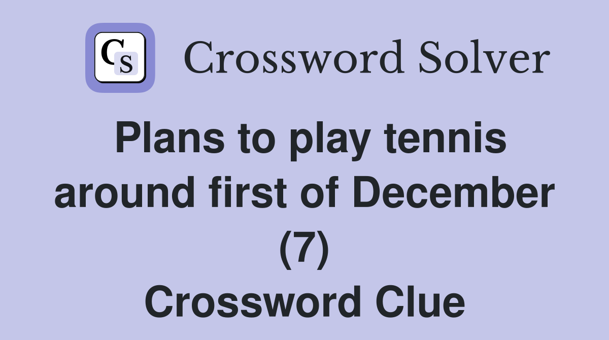 Plans to play tennis around first of December (7) Crossword Clue