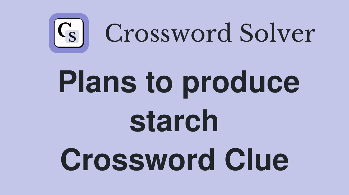 Plans to produce starch Crossword Clue