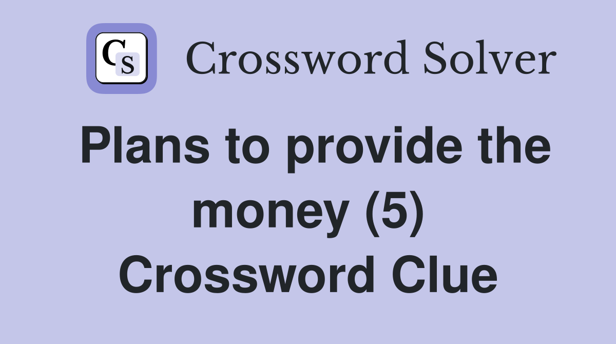 Plans to provide the money (5) Crossword Clue