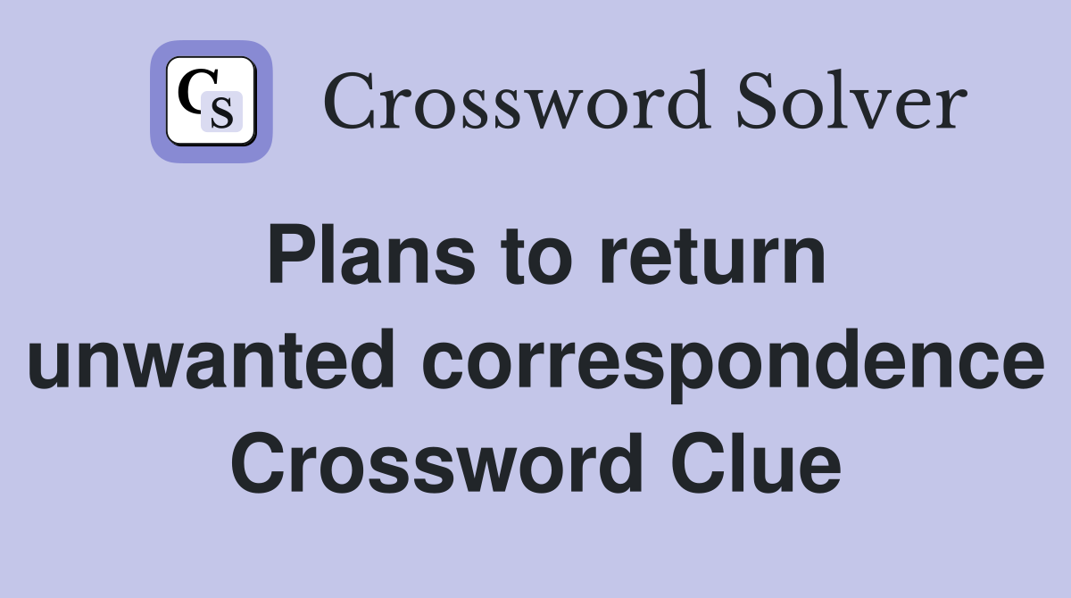 Plans to return unwanted correspondence Crossword Clue