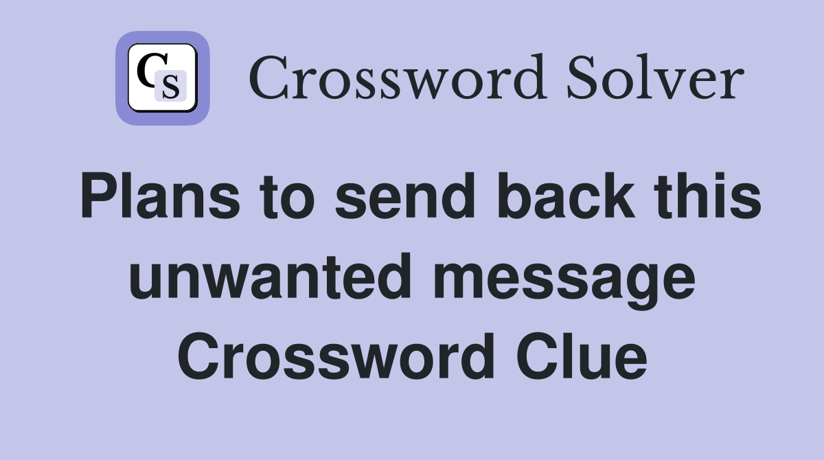 Plans to send back this unwanted message Crossword Clue