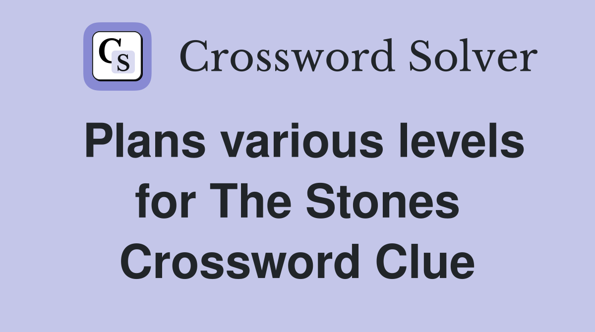 Plans various levels for The Stones Crossword Clue