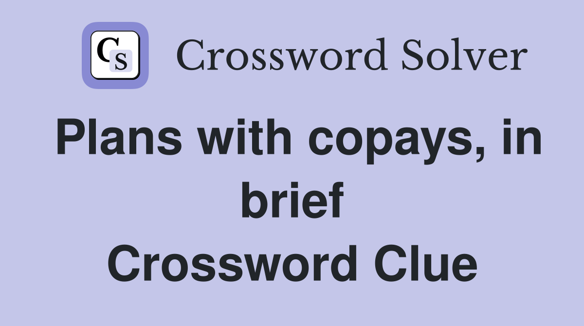 Plans with copays, in brief Crossword Clue
