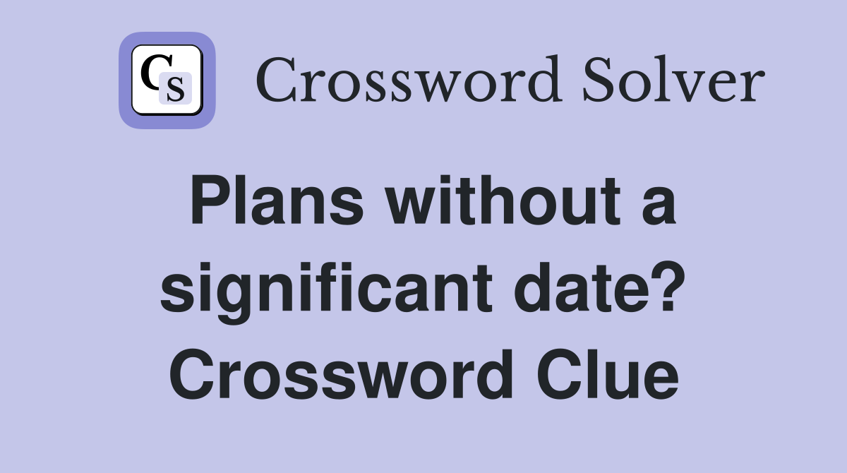 Plans without a significant date? Crossword Clue
