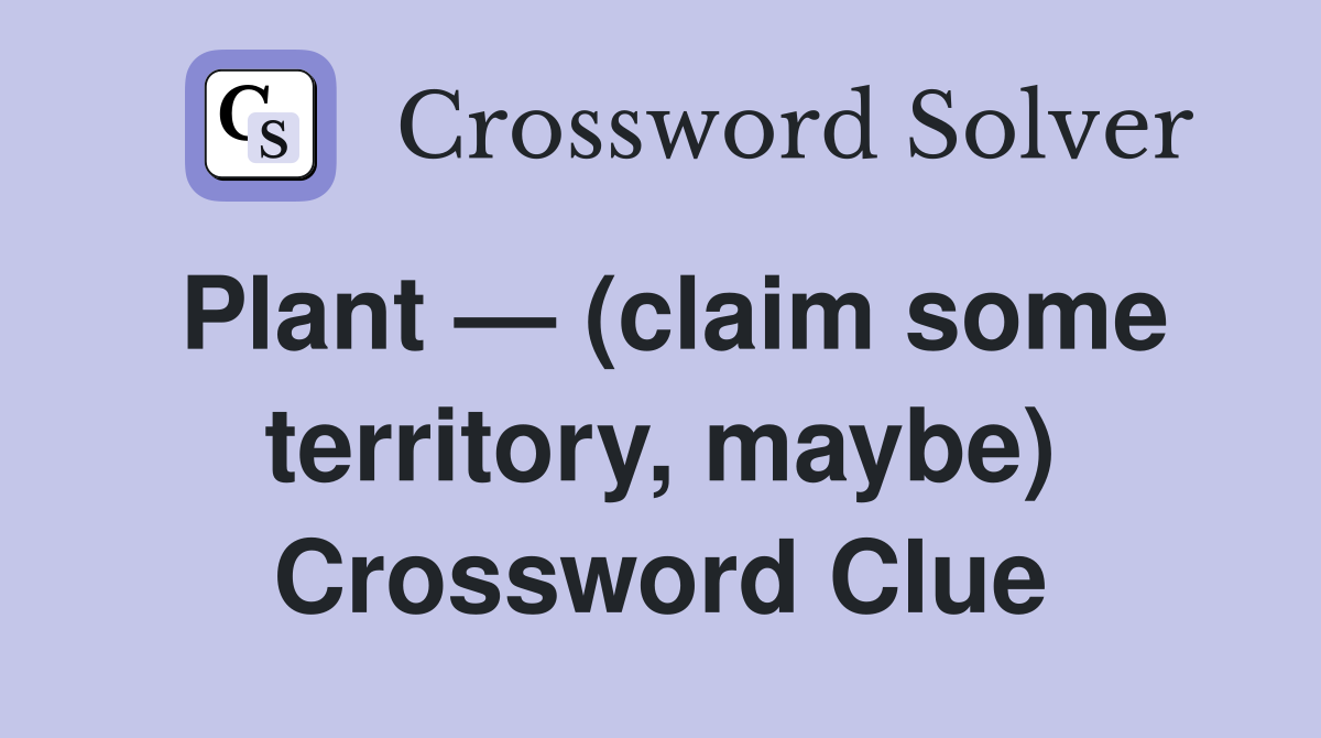 Plant — (claim some territory, maybe) Crossword Clue