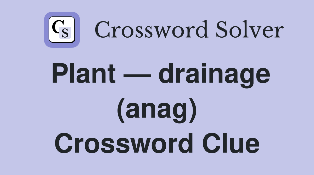 Plant — drainage (anag) Crossword Clue