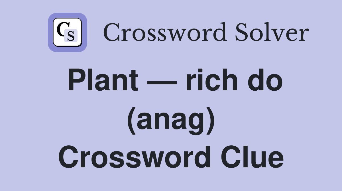 Plant — rich do (anag) Crossword Clue