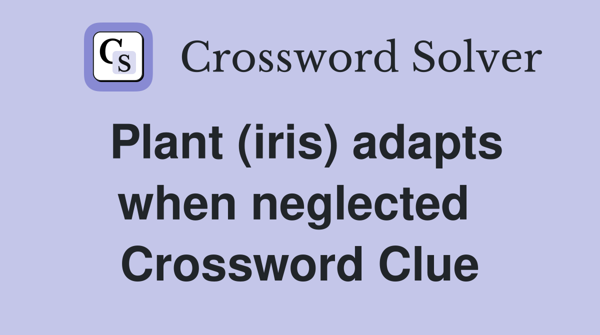 Plant (iris) adapts when neglected  Crossword Clue