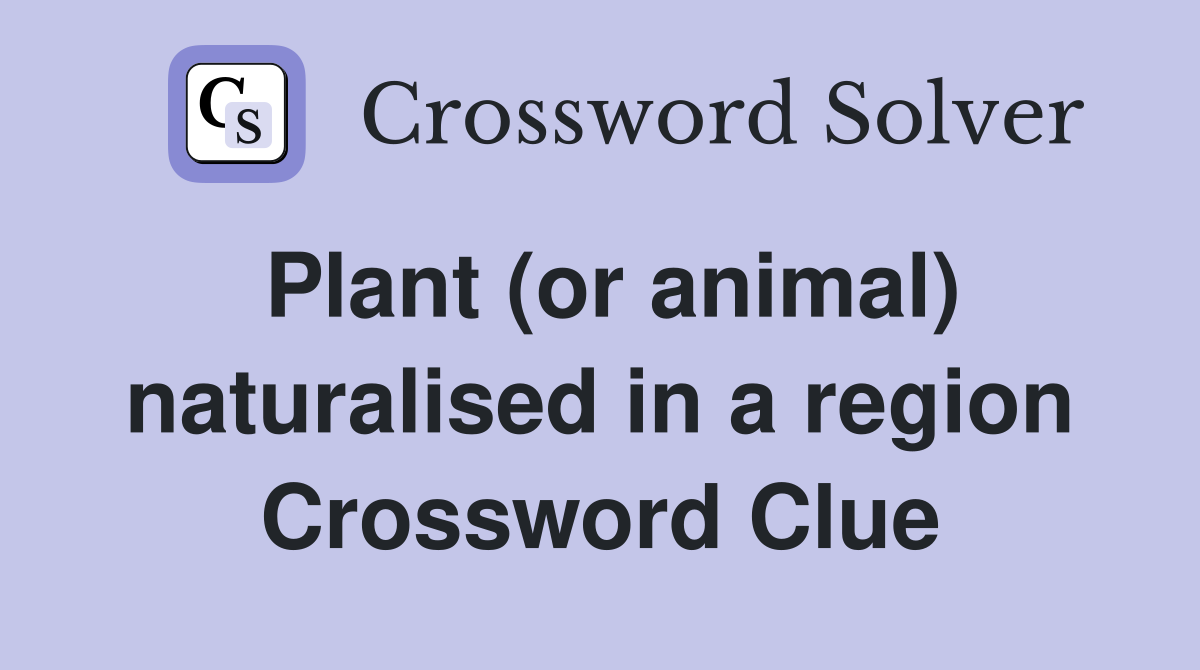 Plant (or animal) naturalised in a region Crossword Clue
