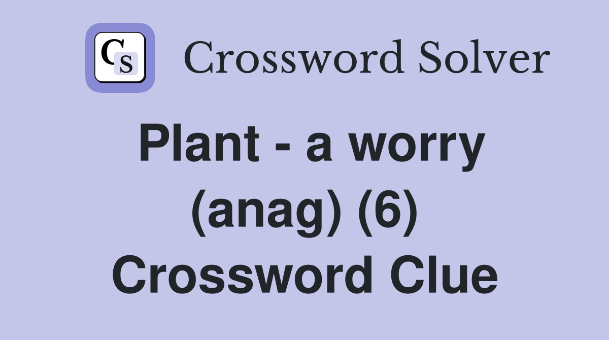 Plant - a worry (anag) (6) Crossword Clue