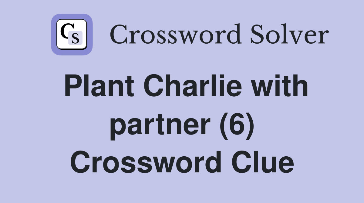 Plant Charlie with partner (6) Crossword Clue