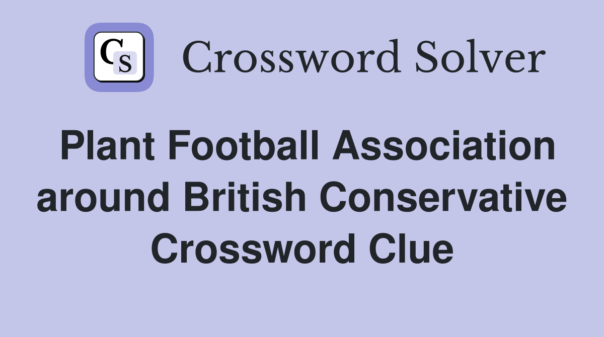 Plant Football Association around British Conservative Crossword Clue