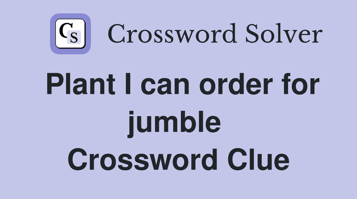 Plant I can order for jumble  Crossword Clue