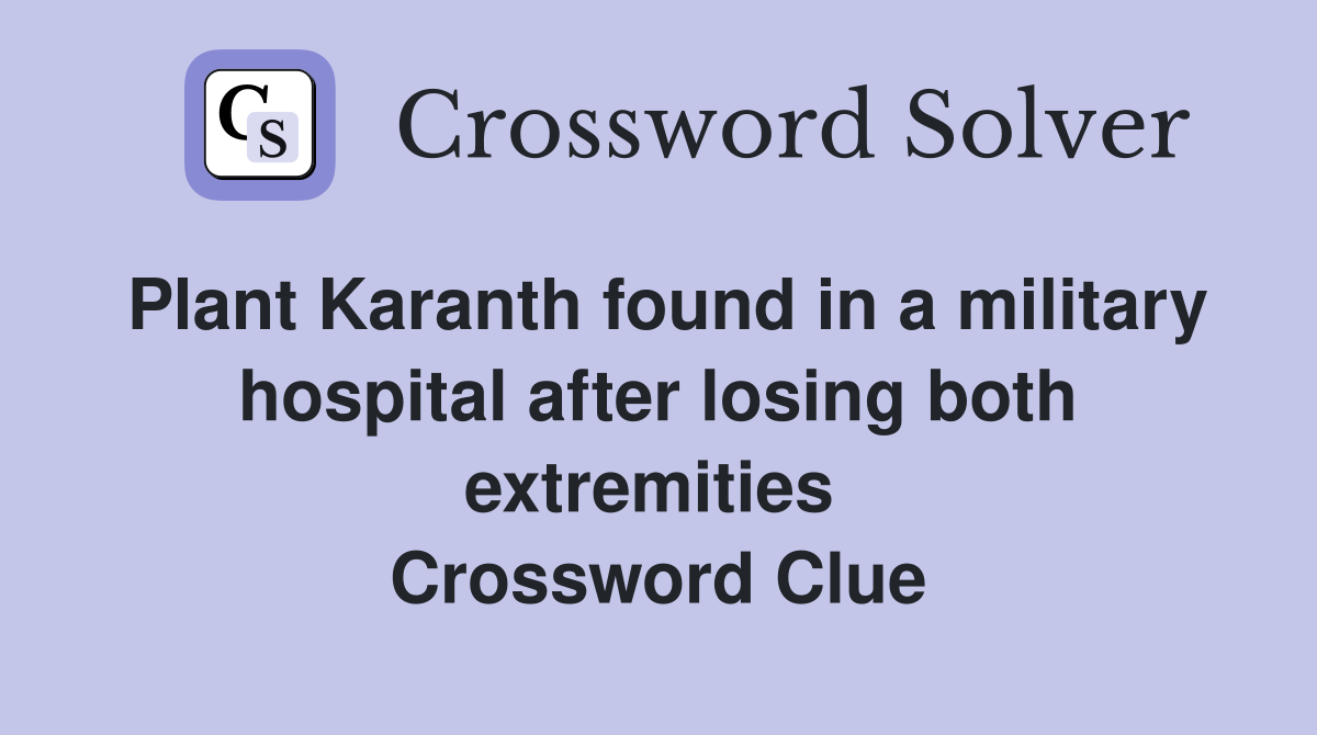 Plant Karanth found in a military hospital after losing both extremities  Crossword Clue