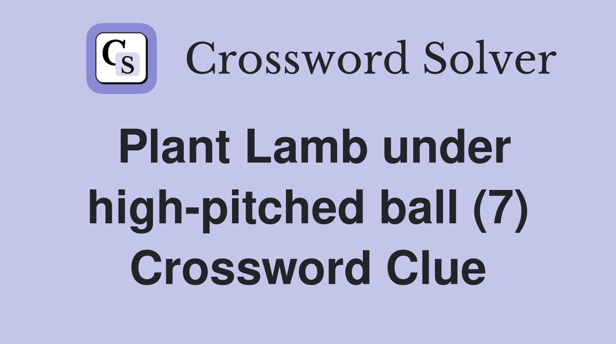 Plant Lamb under high-pitched ball (7) Crossword Clue