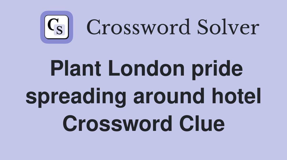 Plant London pride spreading around hotel Crossword Clue