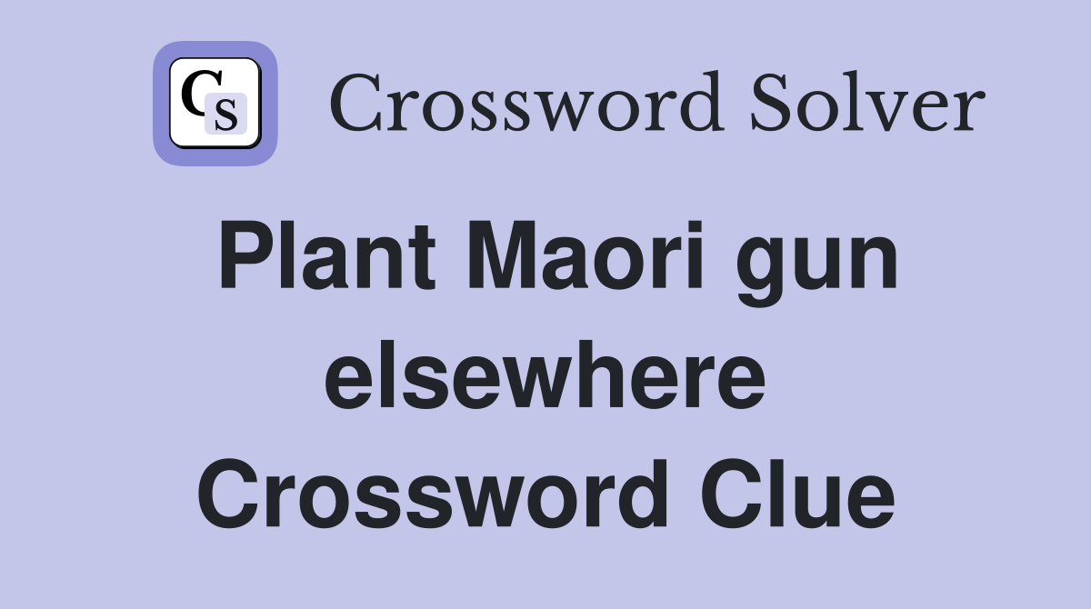Plant Maori gun elsewhere Crossword Clue