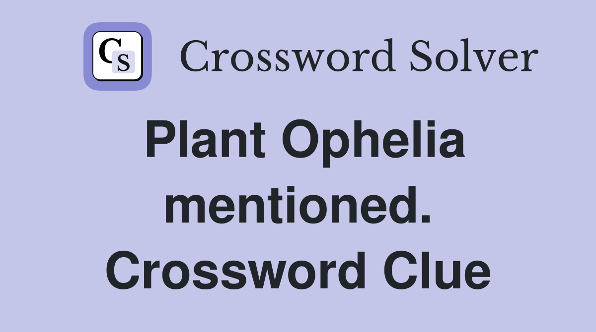 Plant Ophelia mentioned. Crossword Clue