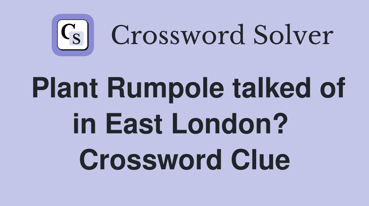 Plant Rumpole talked of in East London?  Crossword Clue
