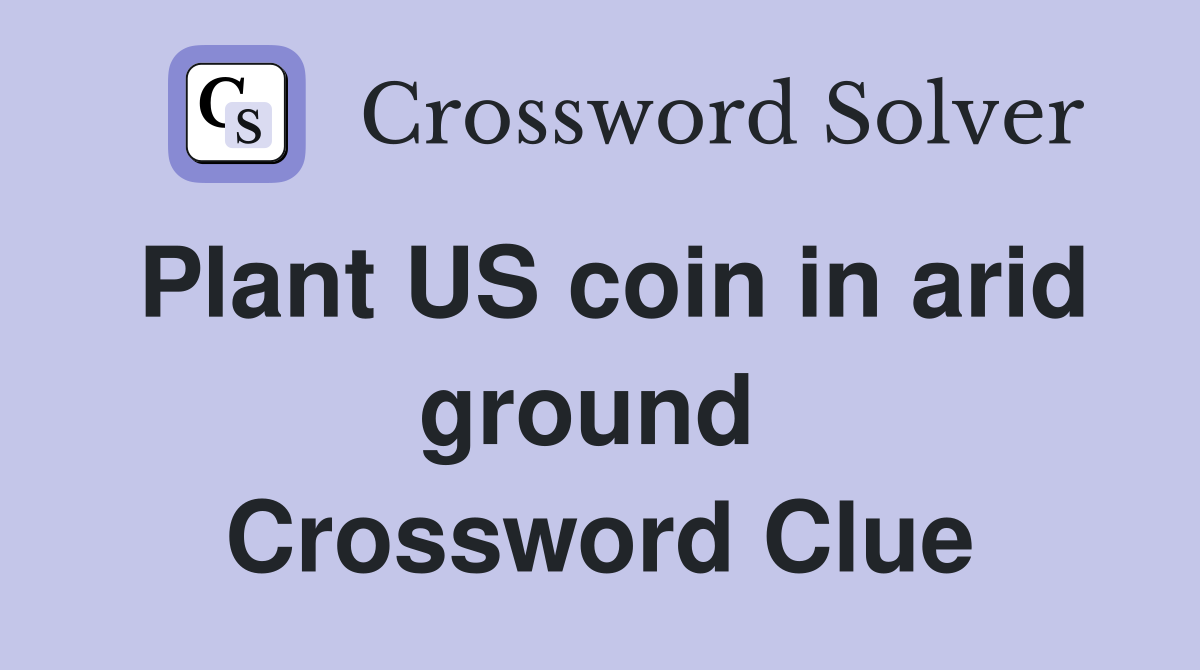 Plant US coin in arid ground  Crossword Clue
