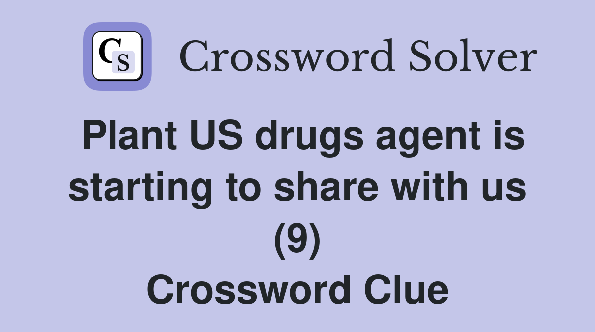 Plant US drugs agent is starting to share with us (9) Crossword Clue