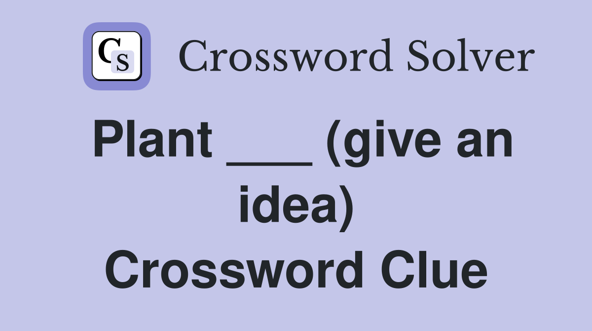 Plant ___ (give an idea) Crossword Clue