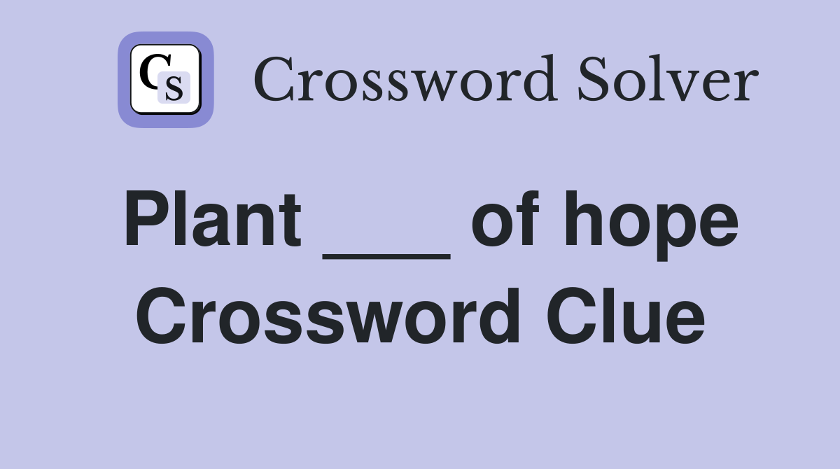 Plant ___ of hope Crossword Clue