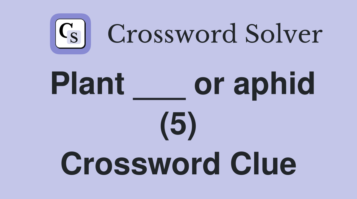 Plant ___ or aphid (5) Crossword Clue