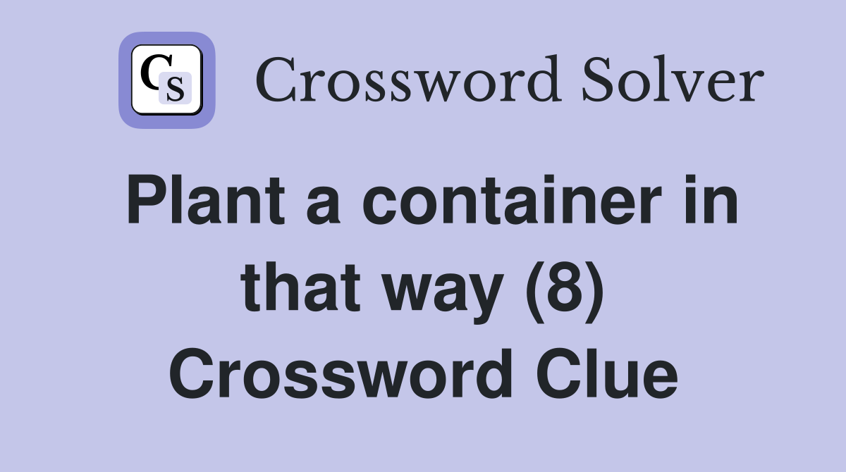 Plant a container in that way (8) Crossword Clue