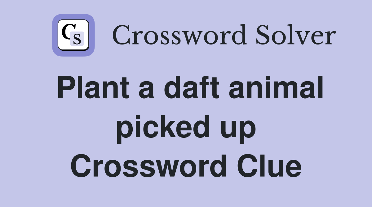 Plant a daft animal picked up Crossword Clue