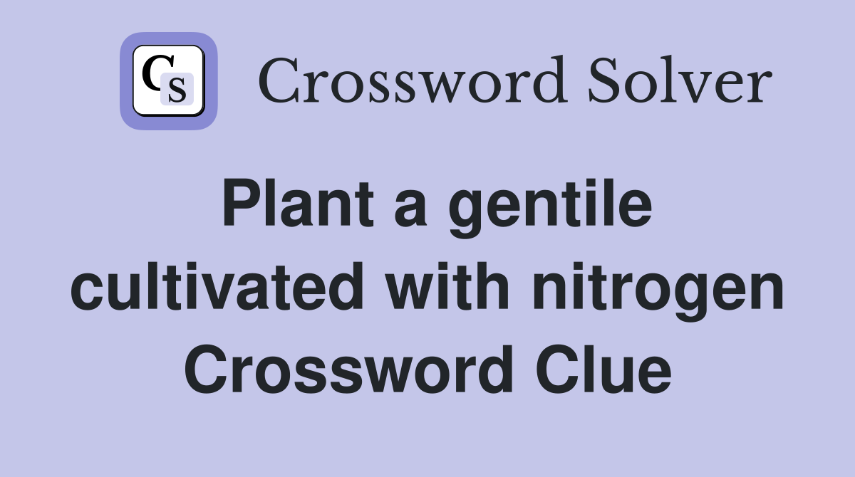 Plant a gentile cultivated with nitrogen Crossword Clue