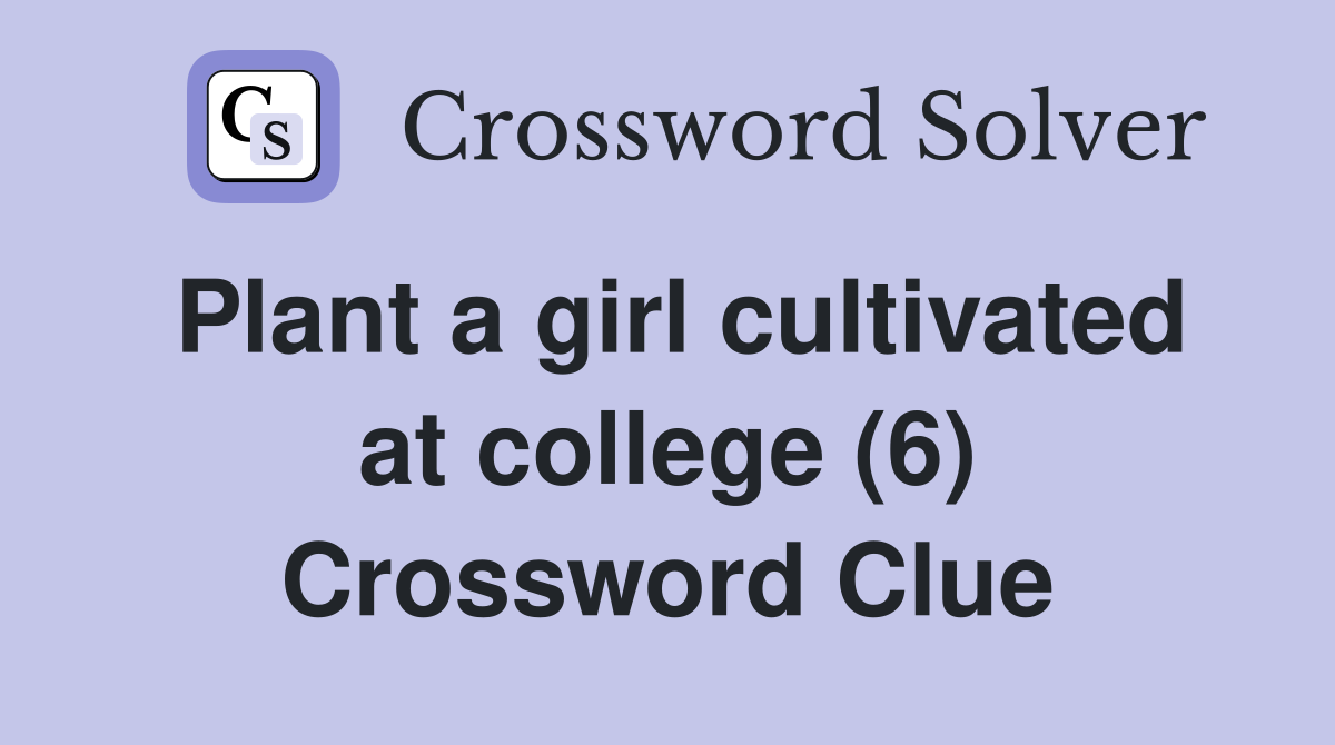 Plant a girl cultivated at college (6) Crossword Clue