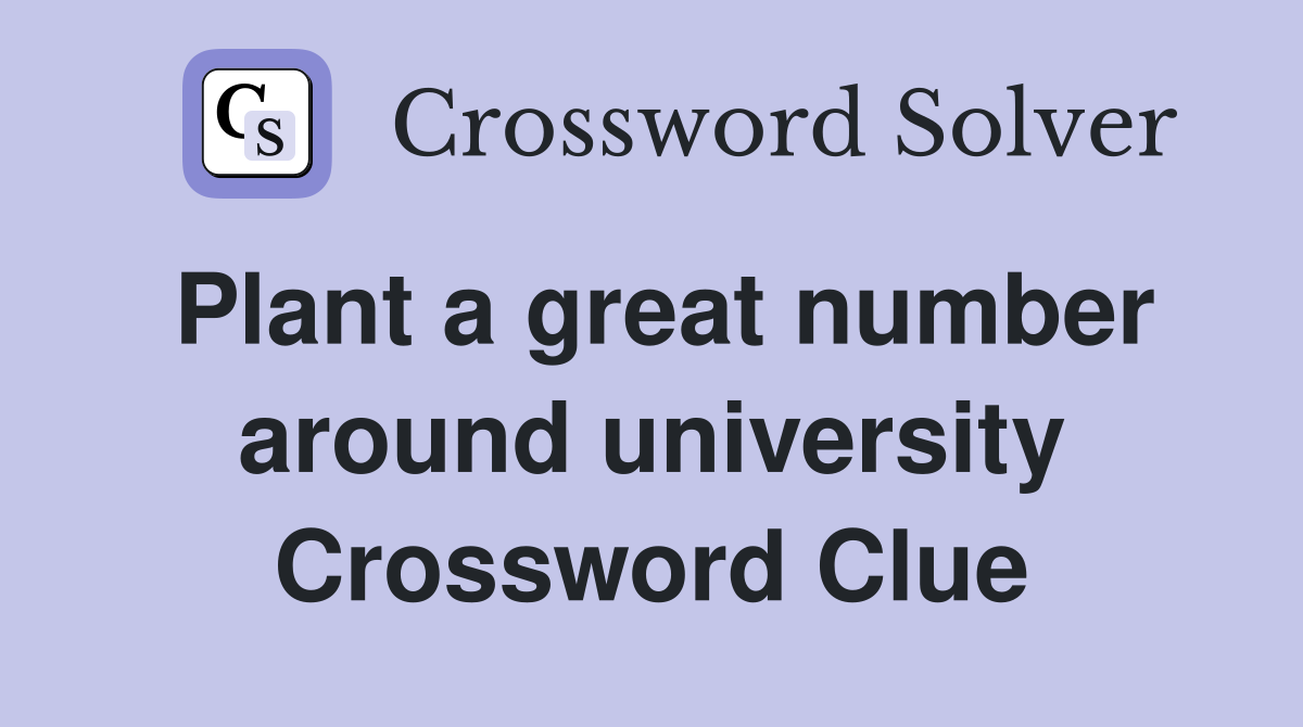 Plant a great number around university Crossword Clue