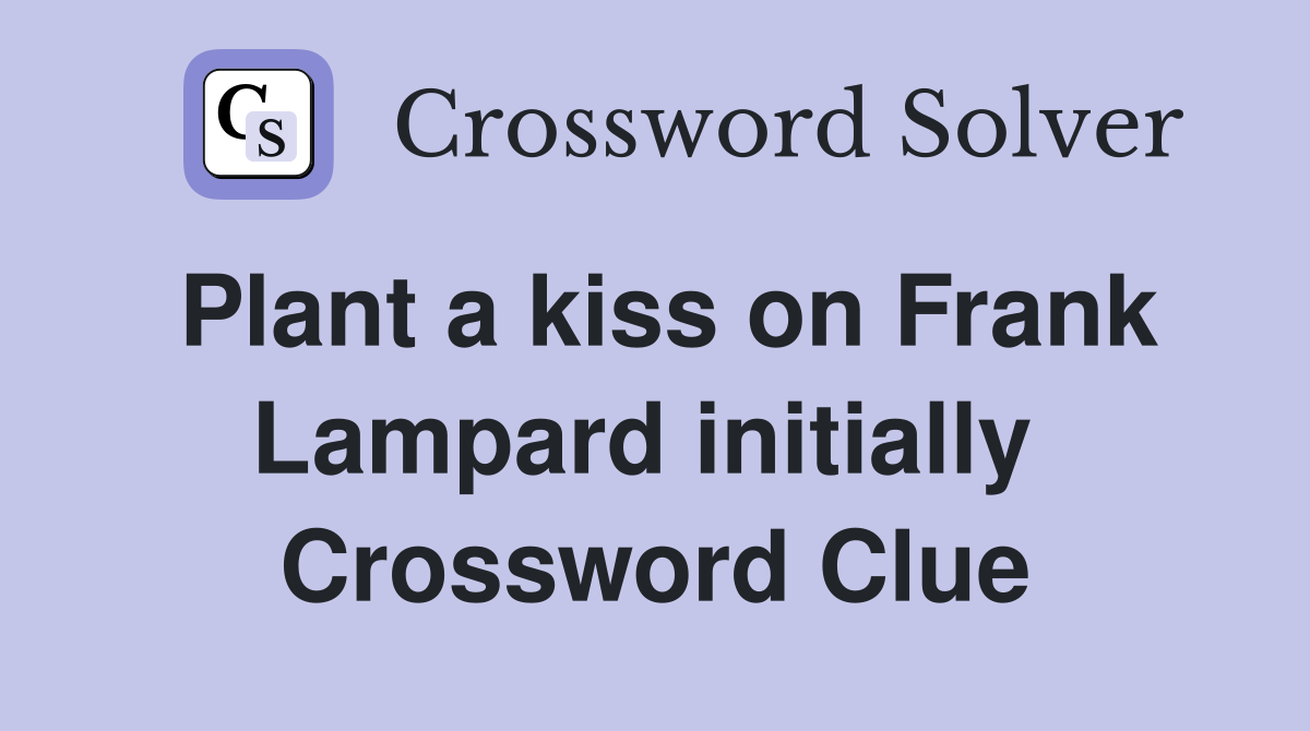 Plant a kiss on Frank Lampard initially  Crossword Clue