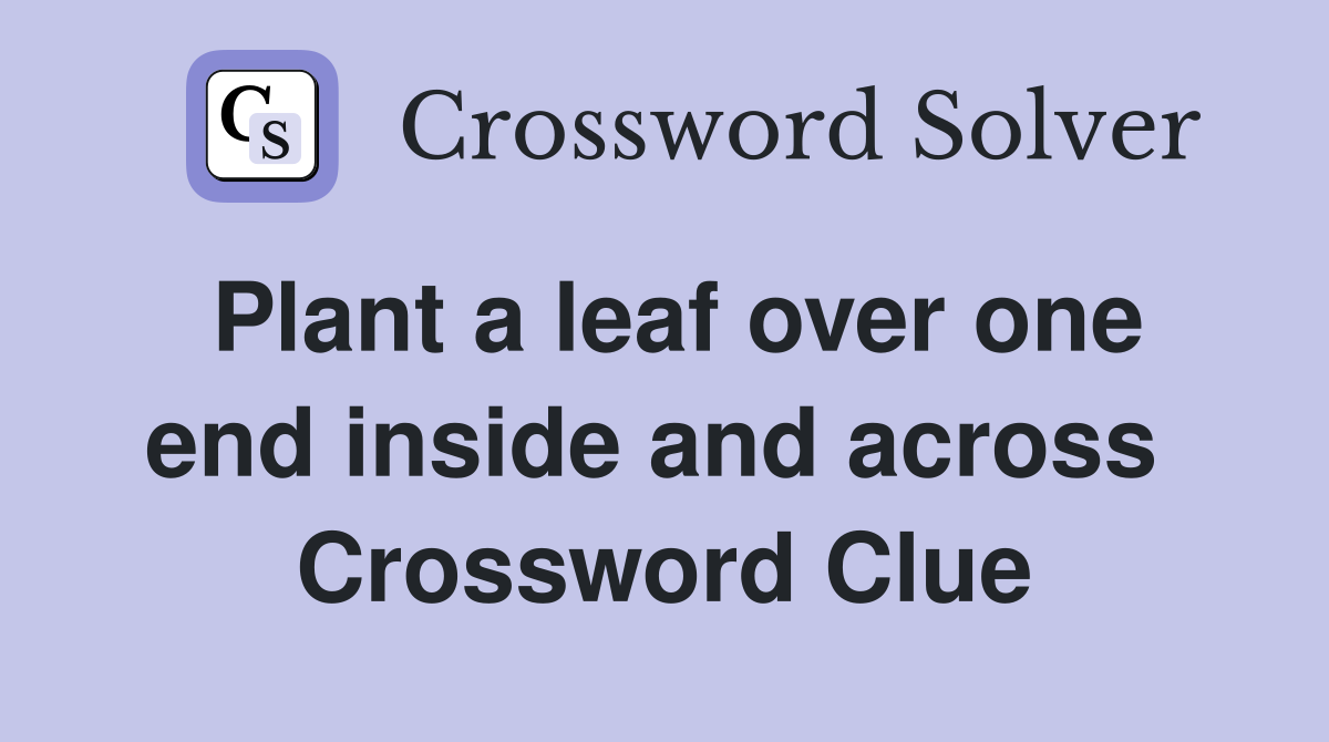 Plant a leaf over one end inside and across  Crossword Clue
