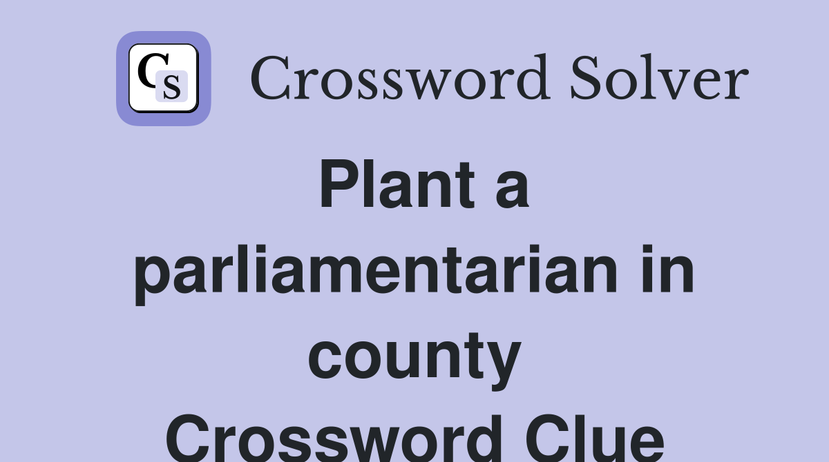 Plant a parliamentarian in county Crossword Clue
