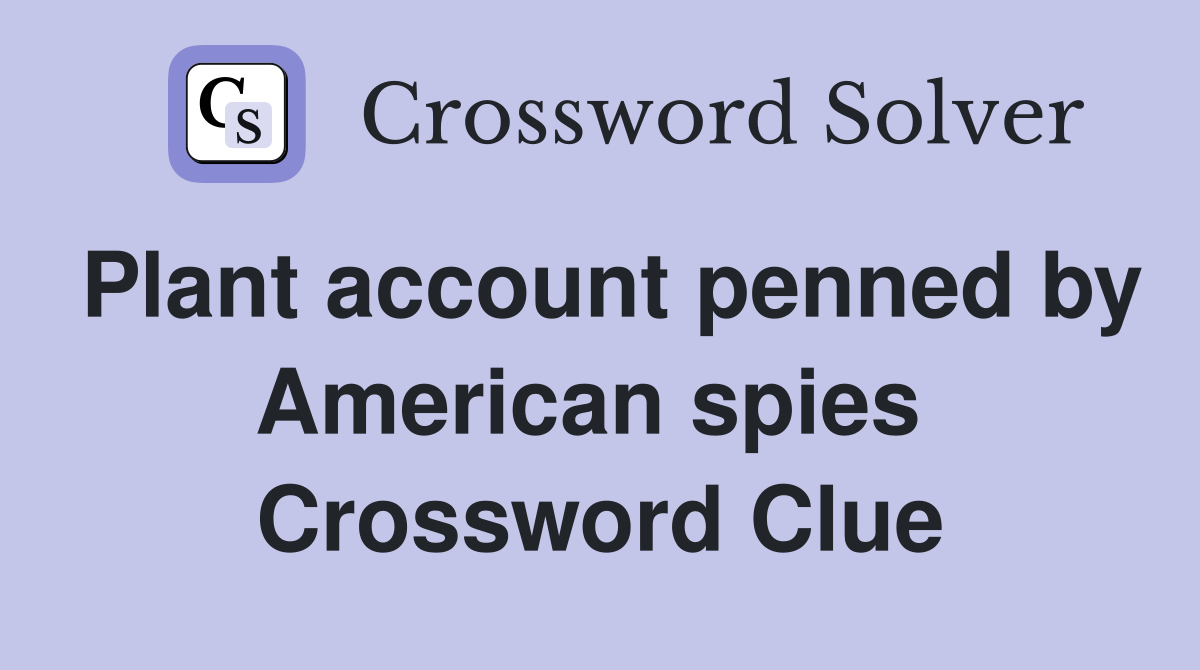 Plant account penned by American spies  Crossword Clue