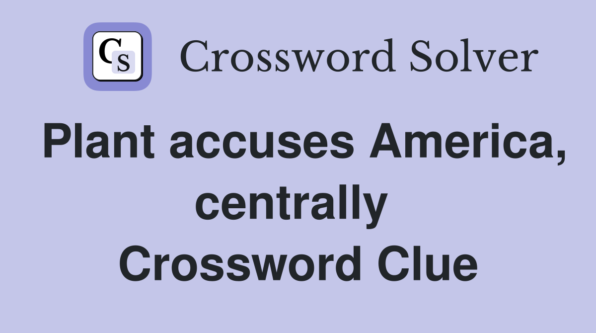 Plant accuses America, centrally  Crossword Clue
