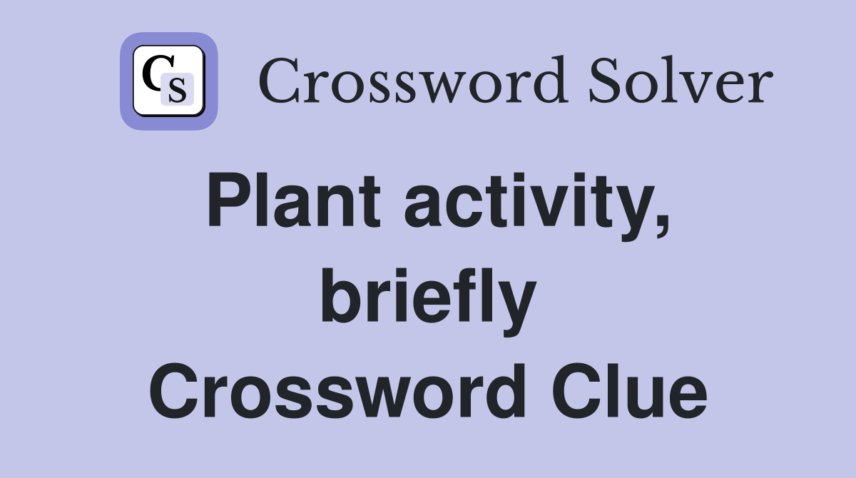 Plant activity, briefly Crossword Clue