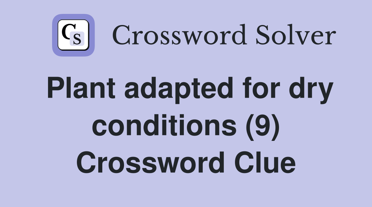 Plant adapted for dry conditions (9) Crossword Clue