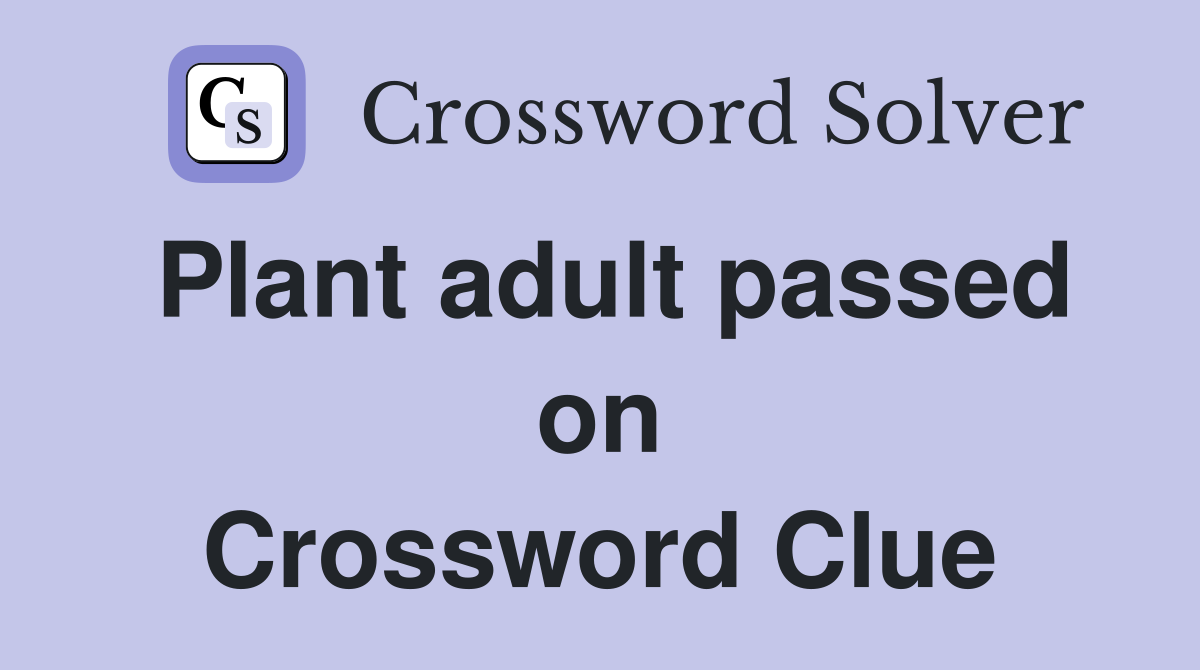 Plant adult passed on Crossword Clue