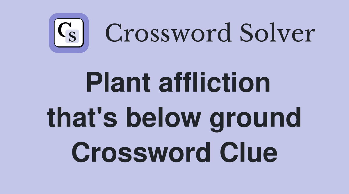 Plant affliction that's below ground Crossword Clue