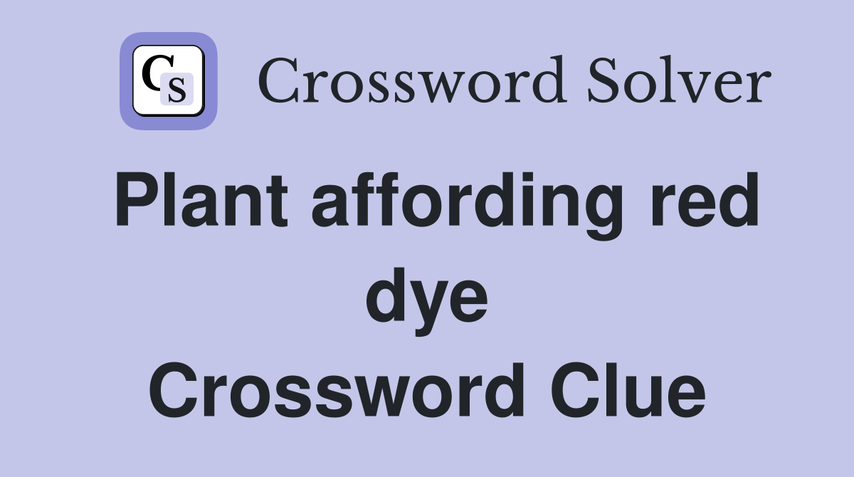 Plant affording red dye Crossword Clue
